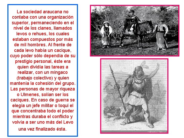 La sociedad araucana no contaba con una organización superior, permaneciendo en el nivel de