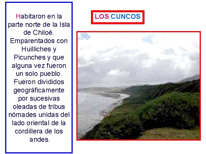 Habitaron en la parte norte de la Isla de Chiloé. Emparentados con Huilliches y