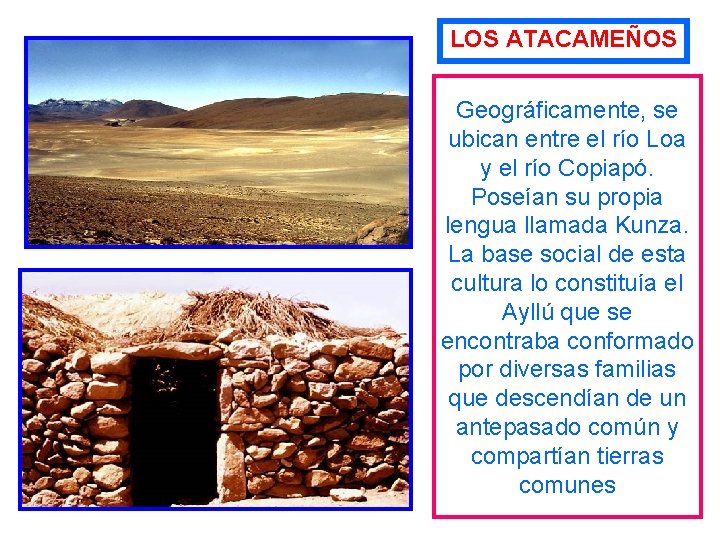 LOS ATACAMEÑOS Geográficamente, se ubican entre el río Loa y el río Copiapó. Poseían