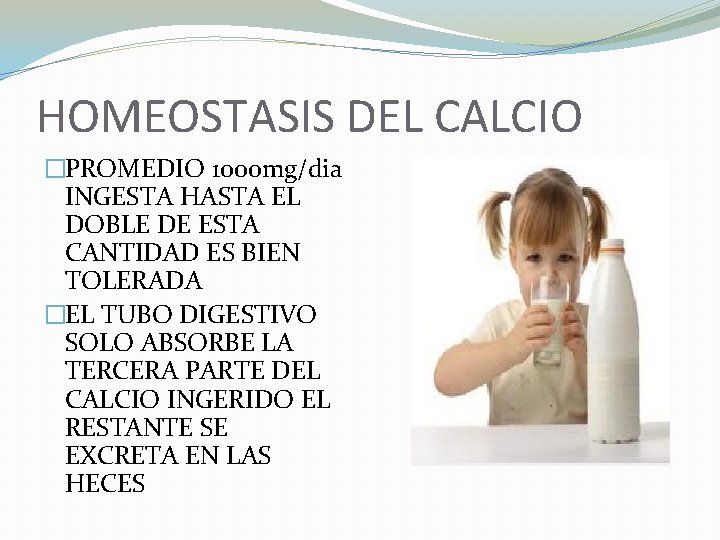 HOMEOSTASIS DEL CALCIO �PROMEDIO 1000 mg/dia INGESTA HASTA EL DOBLE DE ESTA CANTIDAD ES