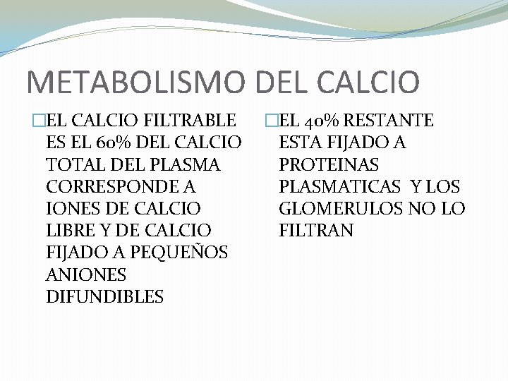 METABOLISMO DEL CALCIO �EL CALCIO FILTRABLE ES EL 60% DEL CALCIO TOTAL DEL PLASMA