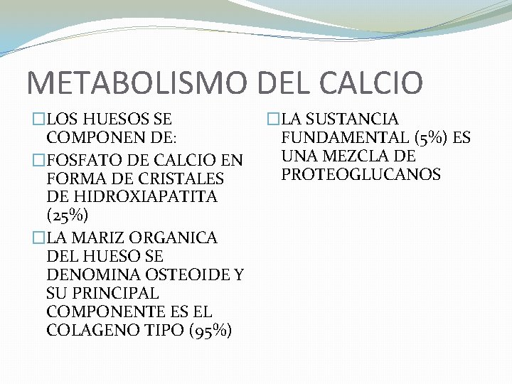 METABOLISMO DEL CALCIO �LOS HUESOS SE COMPONEN DE: �FOSFATO DE CALCIO EN FORMA DE