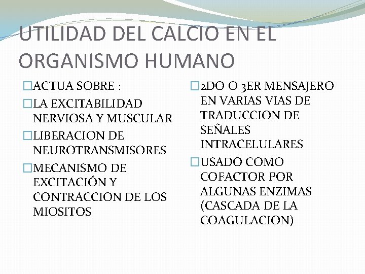 UTILIDAD DEL CALCIO EN EL ORGANISMO HUMANO �ACTUA SOBRE : �LA EXCITABILIDAD NERVIOSA Y