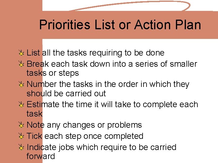 Priorities List or Action Plan List all the tasks requiring to be done Break