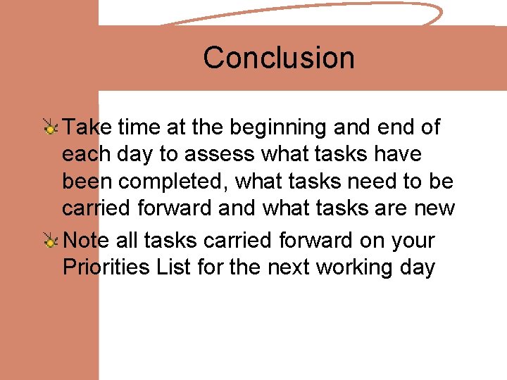 Conclusion Take time at the beginning and end of each day to assess what