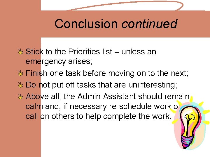 Conclusion continued Stick to the Priorities list – unless an emergency arises; Finish one