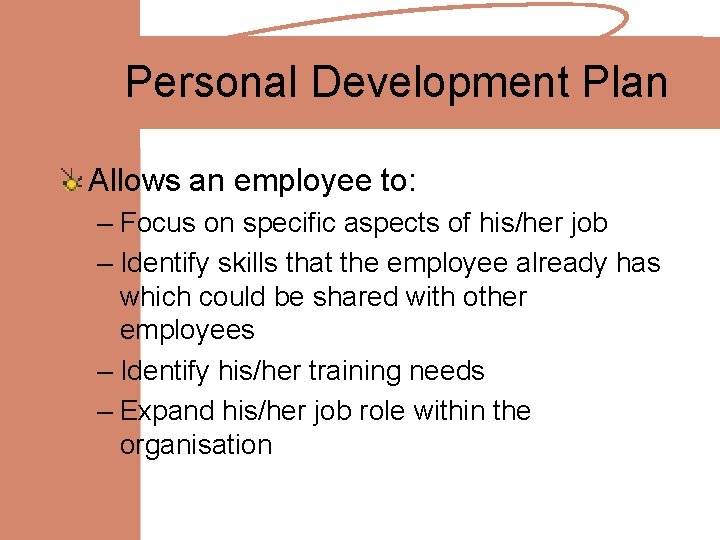 Personal Development Plan Allows an employee to: – Focus on specific aspects of his/her