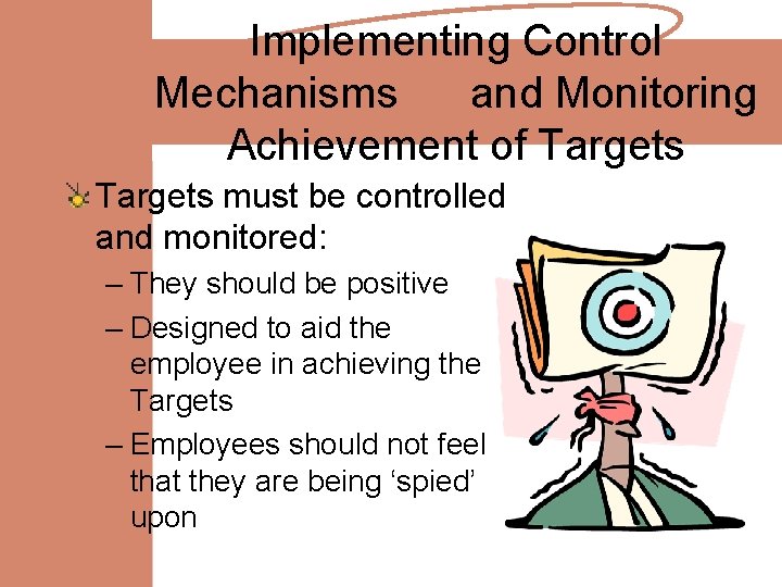 Implementing Control Mechanisms and Monitoring Achievement of Targets must be controlled and monitored: –