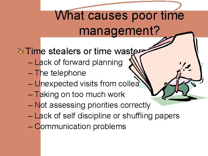 What causes poor time management? Time stealers or time wasters – Lack of forward