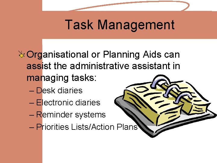 Task Management Organisational or Planning Aids can assist the administrative assistant in managing tasks: