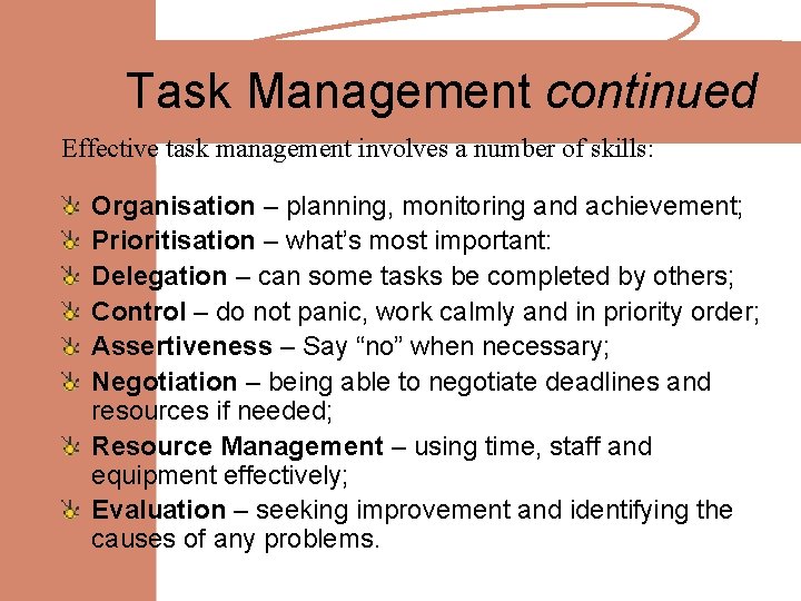 Task Management continued Effective task management involves a number of skills: Organisation – planning,