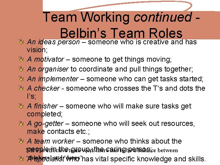 Team Working continued Belbin’s Team Roles An ideas person – someone who is creative