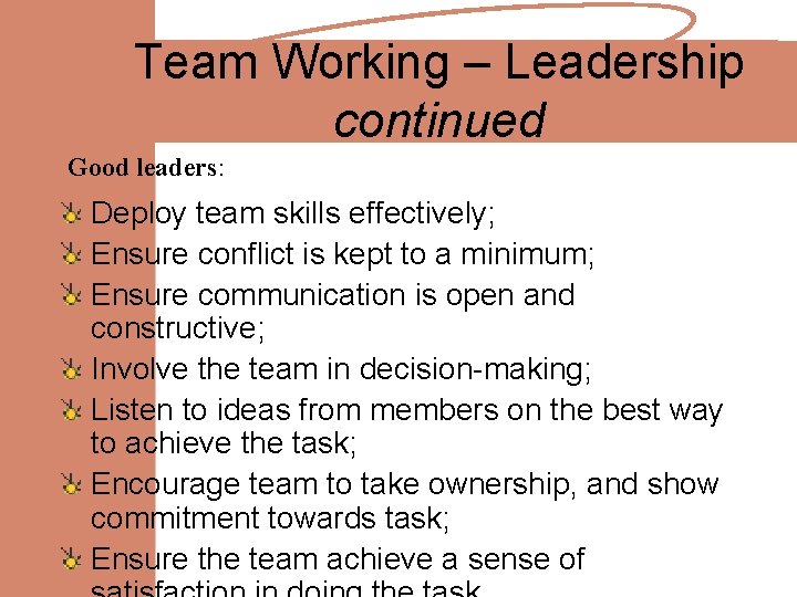 Team Working – Leadership continued Good leaders: Deploy team skills effectively; Ensure conflict is