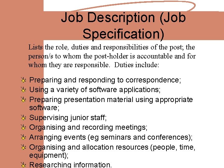 Job Description (Job Specification) Lists the role, duties and responsibilities of the post; the