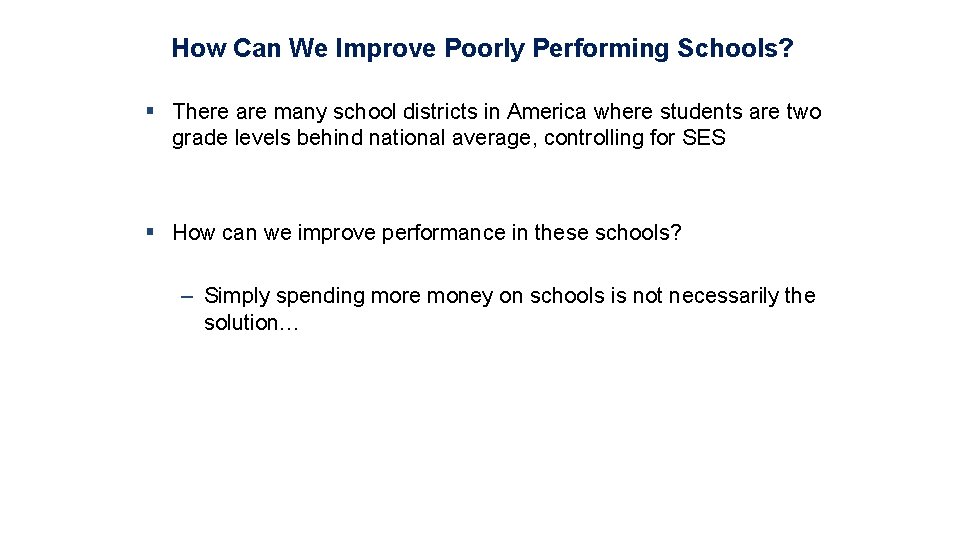 How Can We Improve Poorly Performing Schools? § There are many school districts in