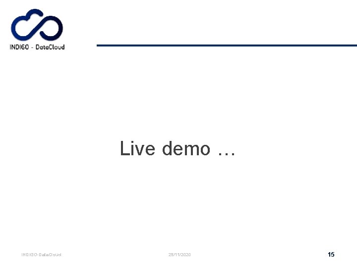 Live demo … INDIGO-Data. Cloud 29/11/2020 15 