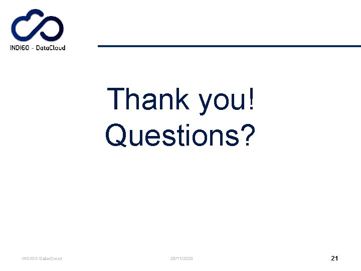 Thank you! Questions? INDIGO-Data. Cloud 29/11/2020 21 