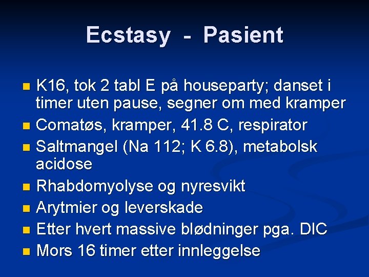 Ecstasy - Pasient K 16, tok 2 tabl E på houseparty; danset i timer