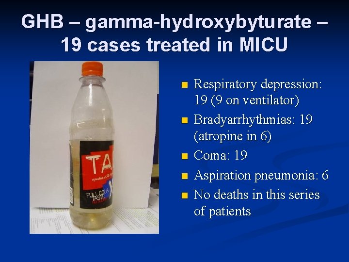 GHB – gamma-hydroxybyturate – 19 cases treated in MICU n n n Respiratory depression: