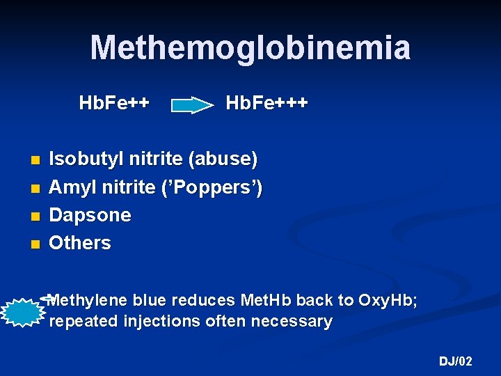 Methemoglobinemia Hb. Fe++ n n Hb. Fe+++ Isobutyl nitrite (abuse) Amyl nitrite (’Poppers’) Dapsone