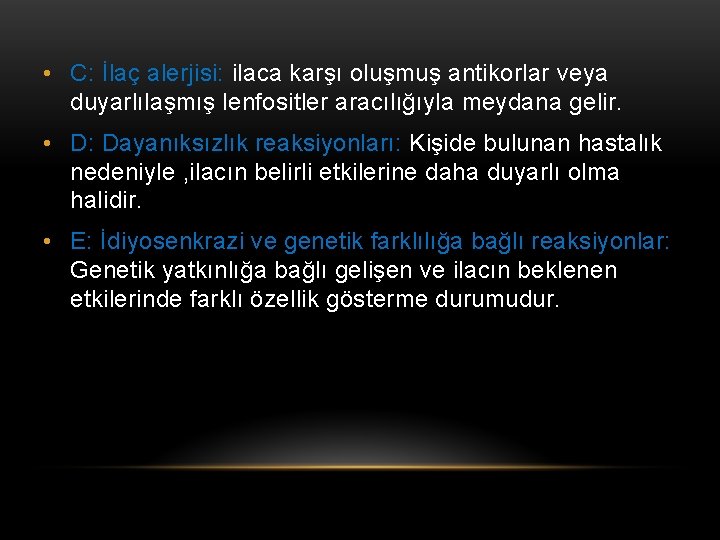  • C: İlaç alerjisi: ilaca karşı oluşmuş antikorlar veya duyarlılaşmış lenfositler aracılığıyla meydana