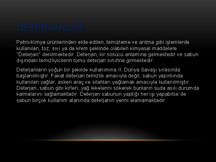 DETERJANLAR… Petro-Kimya ürünlerinden elde edilen, temizleme ve arıtma gibi işlemlerde kullanılan, toz, sıvı ya