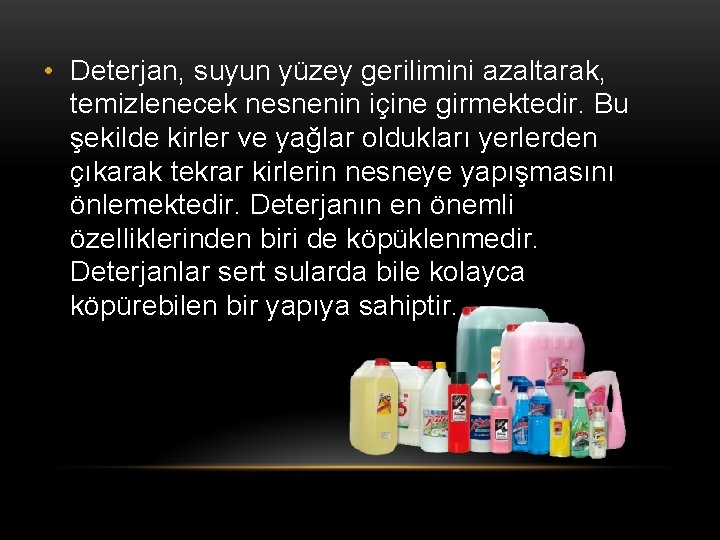  • Deterjan, suyun yüzey gerilimini azaltarak, temizlenecek nesnenin içine girmektedir. Bu şekilde kirler