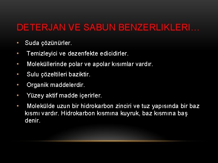 DETERJAN VE SABUN BENZERLIKLERI… • Suda çözünürler. • Temizleyici ve dezenfekte edicidirler. • Moleküllerinde