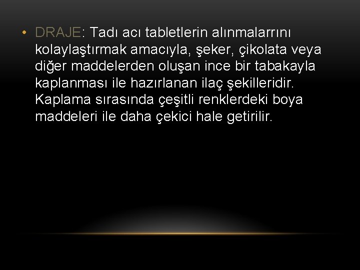  • DRAJE: Tadı acı tabletlerin alınmalarrını kolaylaştırmak amacıyla, şeker, çikolata veya diğer maddelerden