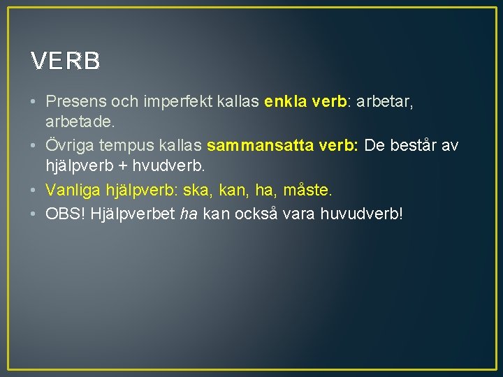 VERB • Presens och imperfekt kallas enkla verb: arbetar, arbetade. • Övriga tempus kallas