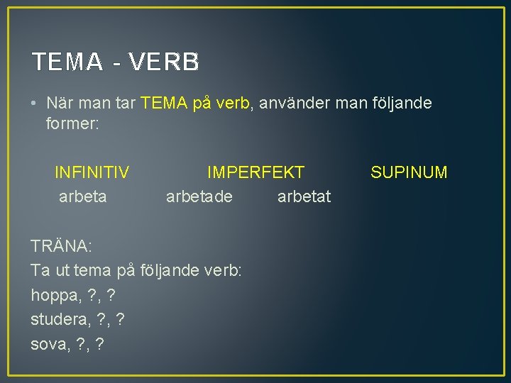 TEMA - VERB • När man tar TEMA på verb, använder man följande former: