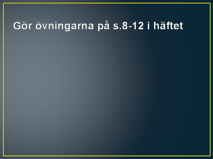 Gör övningarna på s. 8 -12 i häftet 