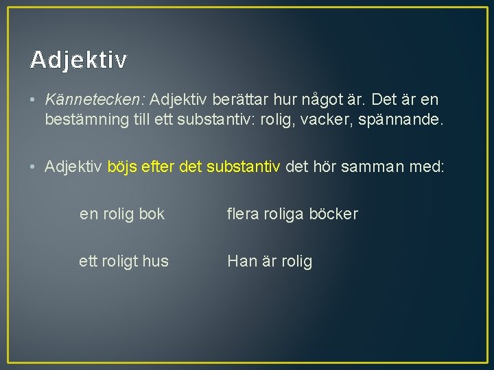 Adjektiv • Kännetecken: Adjektiv berättar hur något är. Det är en bestämning till ett