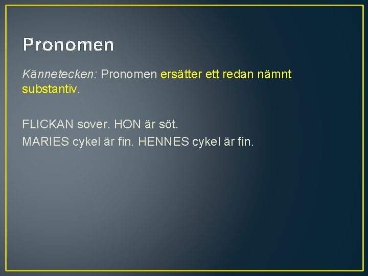 Pronomen Kännetecken: Pronomen ersätter ett redan nämnt substantiv. FLICKAN sover. HON är söt. MARIES