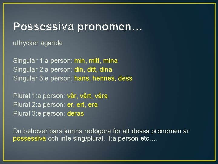 Possessiva pronomen… uttrycker ägande Singular 1: a person: min, mitt, mina Singular 2: a