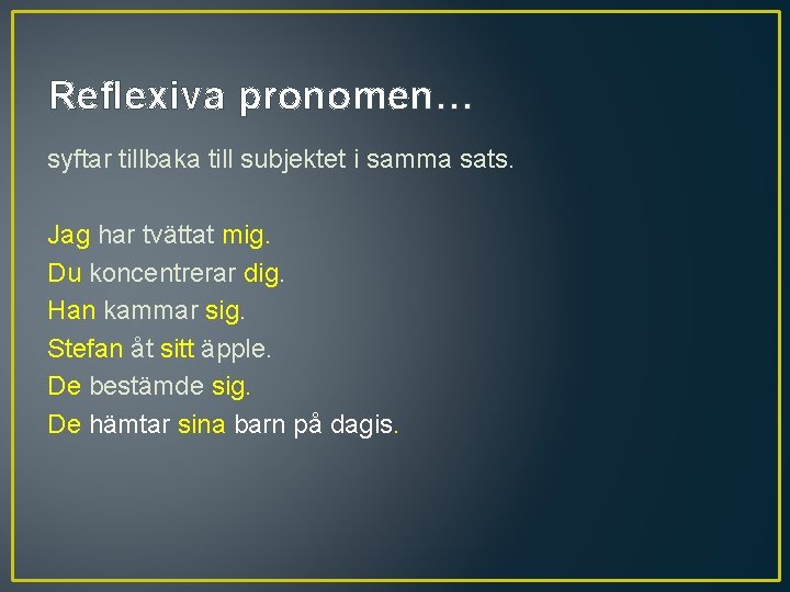 Reflexiva pronomen… syftar tillbaka till subjektet i samma sats. Jag har tvättat mig. Du