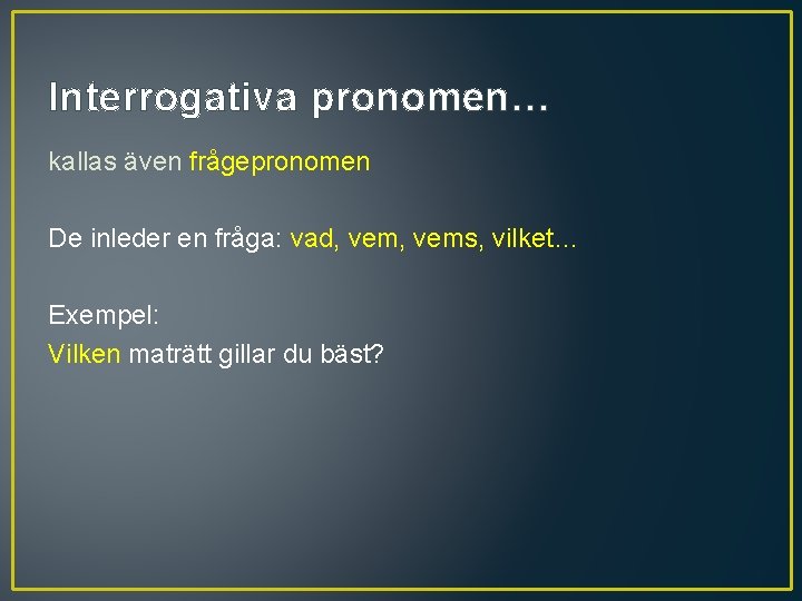 Interrogativa pronomen… kallas även frågepronomen De inleder en fråga: vad, vems, vilket… Exempel: Vilken