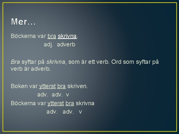 Mer… Böckerna var bra skrivna. adj. adverb Bra syftar på skrivna, som är ett
