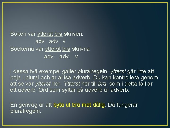 Boken var ytterst bra skriven. adv. v Böckerna var ytterst bra skrivna adv. v