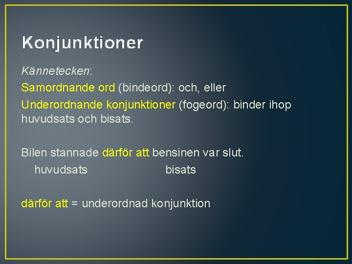 Konjunktioner Kännetecken: Samordnande ord (bindeord): och, eller Underordnande konjunktioner (fogeord): binder ihop huvudsats och