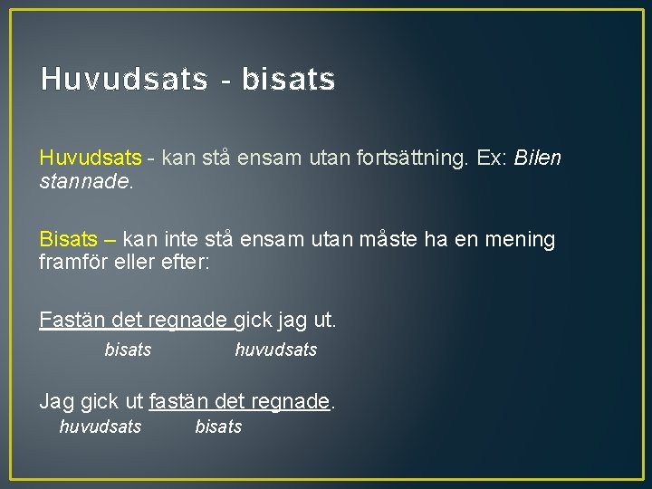 Huvudsats - bisats Huvudsats - kan stå ensam utan fortsättning. Ex: Bilen stannade. Bisats