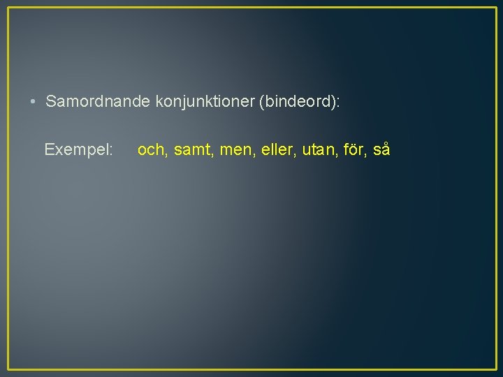  • Samordnande konjunktioner (bindeord): Exempel: och, samt, men, eller, utan, för, så 