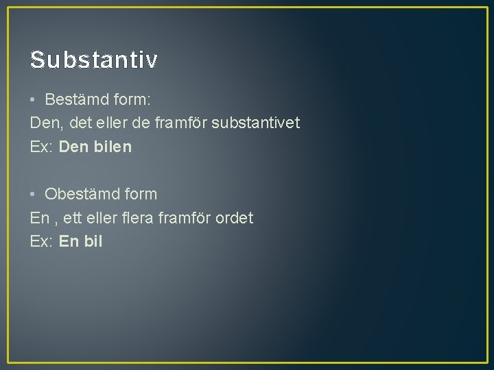 Substantiv • Bestämd form: Den, det eller de framför substantivet Ex: Den bilen •