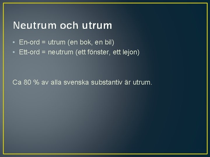 Neutrum och utrum • En-ord = utrum (en bok, en bil) • Ett-ord =