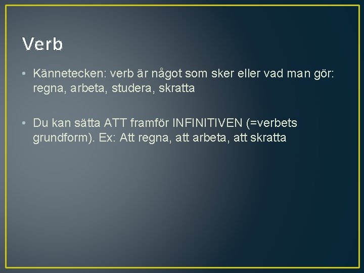 Verb • Kännetecken: verb är något som sker eller vad man gör: regna, arbeta,