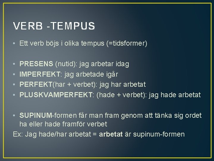 VERB -TEMPUS • Ett verb böjs i olika tempus (=tidsformer) • • PRESENS (nutid):