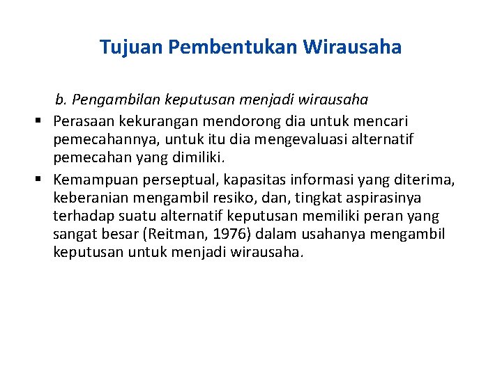 Tujuan Pembentukan Wirausaha b. Pengambilan keputusan menjadi wirausaha Perasaan kekurangan mendorong dia untuk mencari