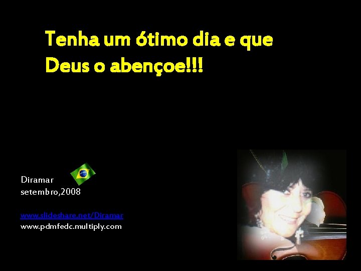 Tenha um ótimo dia e que Deus o abençoe!!! Diramar setembro, 2008 www. slideshare.