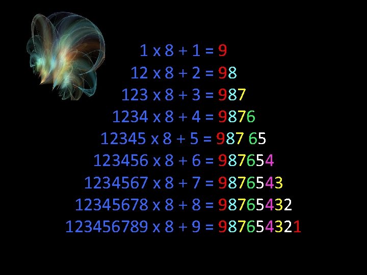 1 x 8+1=9 12 x 8 + 2 = 98 123 x 8 +