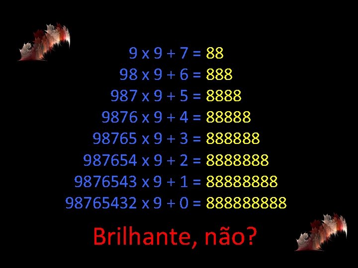 9 x 9 + 7 = 88 98 x 9 + 6 = 888